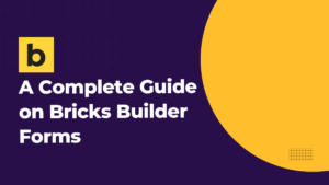 A complete guide on Bricks Builder Forms